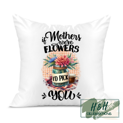 If Mother's We're Flowers I'd Pick You Cushion