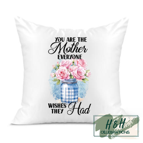 You Are The Mother Everyone Wishes They Had Cushion