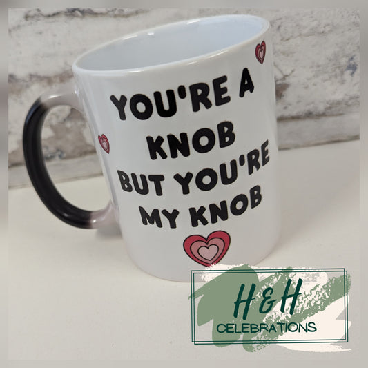 You're A Knob, But You're My Knob Colour Changing Ceramic Mug