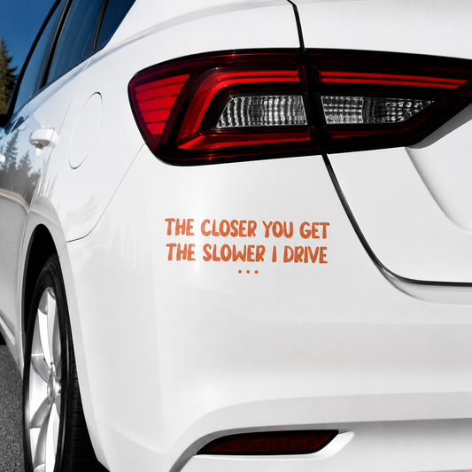 The Closer You Get The Slower I Go... Car Decal Sticker