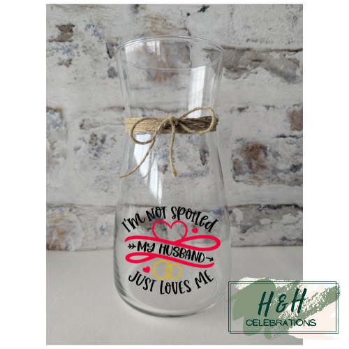 I'm Not Spoiled My Husband Just Loves Me Vase