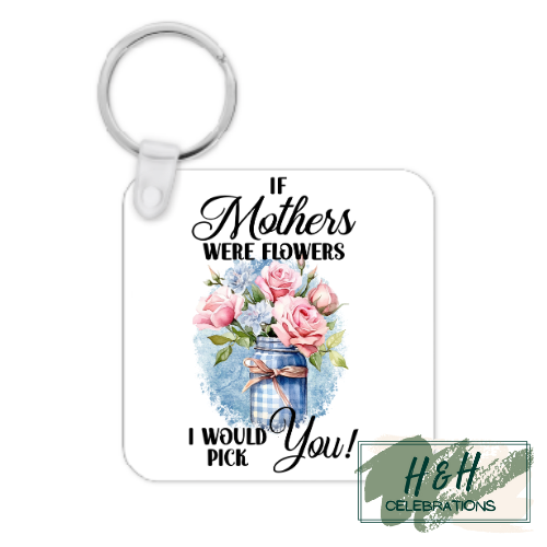 If Mother's Were Flowers I would Pick You MDF Keyring