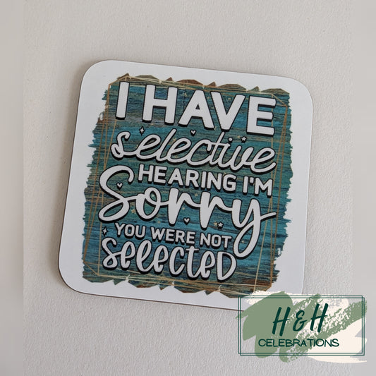 I Have Selective Hearing I'm Sorry You Was Not Selected MDF Coaster