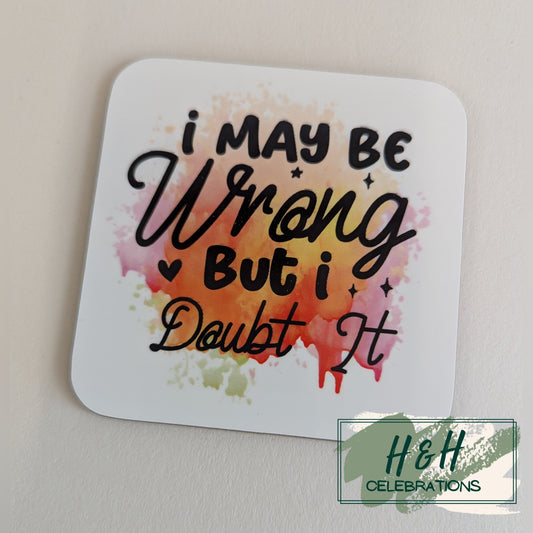 I May Be Wrong But I Doubt It MDF Coaster