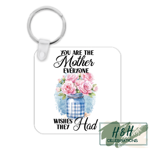 You Are The Mother Everyone Wishes They Had MDF Keyring